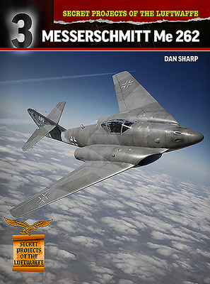Secret Projects of the Luftwaffe: Messerschmitt Me 262 By Dan Sharp Cover Image