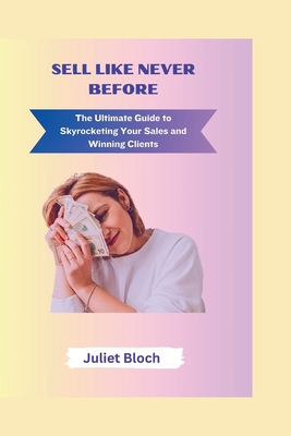Sell like never before: The Ultimate Guide to Skyrocketing Your Sales and Winning Clients Cover Image