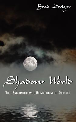 Shadow World: True Encounters with Beings from the Darkside By Brad Steiger Cover Image