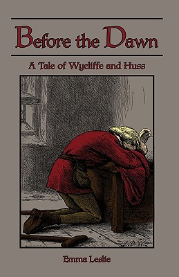 Before the Dawn: A Tale of Wycliffe and Huss By Emma Leslie, Norman Rult Edward Whymper (Illustrator), J. D. Watson (Illustrator) Cover Image