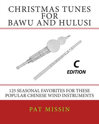 Christmas Tunes for Bawu and Hulusi - C Edition: 125 Seasonal Favorites for These Popular Chinese Wind Instruments By Pat Missin Cover Image