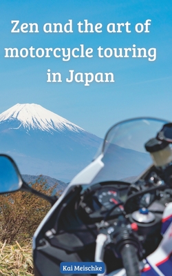 Zen and the art of motorcycle touring in Japan By Sean Alcorn (Contribution by), Kai Meischke Cover Image