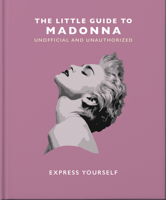 The Little Guide to Madonna: Express Yourself (Little Books of Music #19)