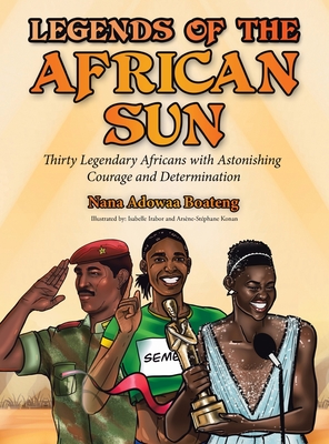 Legends of the African Sun: Thirty Legendary Africans with Astonishing Courage and Determination Cover Image