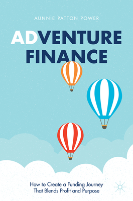 Adventure Finance: How to Create a Funding Journey That Blends Profit and Purpose By Aunnie Patton Power Cover Image
