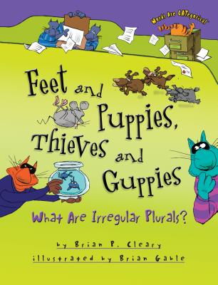 Feet and Puppies, Thieves and Guppies: What Are Irregular Plurals? (Words Are Categorical (R)) By Brian P. Cleary, Brian Gable (Illustrator) Cover Image