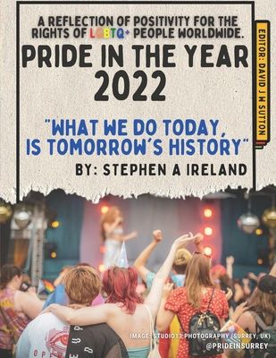 Pride in the year - 2022: A reflection of positivity for the rights of LGBTQ+ people worldwide. By David J. W. Sutton He/Him (Editor), Stephen A. Ireland He/Him Cover Image