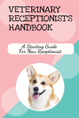 Veterinary Receptionist's Handbook: A Starting Guide For New Receptionist: Front Desk Training Tips For Medical Offices Cover Image