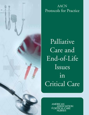 Aacn Protocols for Practice: Palliative Care and End-Of-Life Issues in Critical Care: Palliative Care and End-Of-Life Issues in Critical Care Cover Image