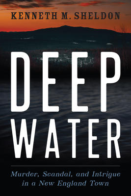 cover art for Deep Water: Murder, Scandal, and Intrigue in a New England Town by Kenneth M Sheldon
