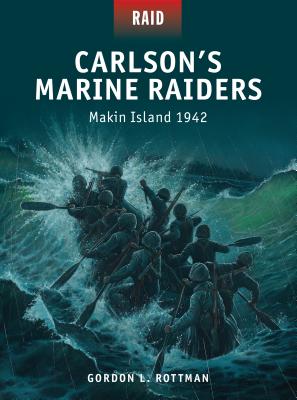 Carlson’s Marine Raiders: Makin Island 1942 By Gordon L. Rottman, Johnny Shumate (Illustrator), Mark Stacey (Illustrator) Cover Image