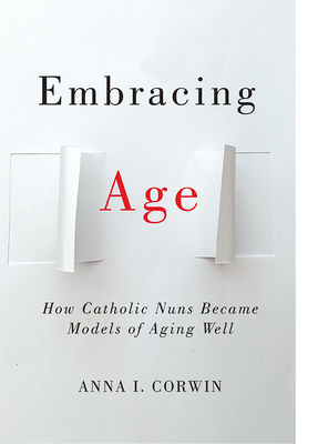 Embracing Age: How Catholic Nuns Became Models of Aging Well (Global Perspectives on Aging) Cover Image