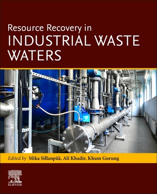 Resource Recovery in Industrial Waste Waters By Mika Sillanpaa (Editor), Ali Khadir (Editor), Khum Gurung (Editor) Cover Image