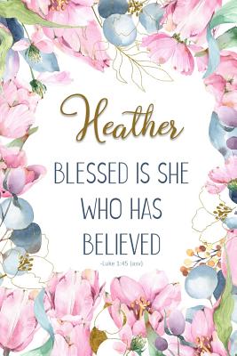 Heather: Blessed Is She Who Has Believed -Luke 1:45(asv): Personalized Christian Notebook for Women By Grace 4. Me Books Cover Image