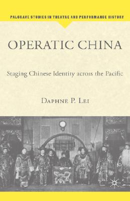 Operatic China Operatic China: Staging Chinese Identity Across the Pacific Staging Chinese Identity Across the Pacific (Palgrave Studies in Theatre and Performance History) By D. Lei Cover Image