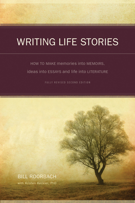 Writing Life Stories: How To Make Memories Into Memoirs, Ideas Into Essays And Life Into Literature By Bill Roorbach Cover Image