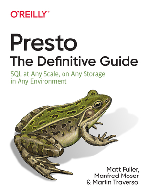 Presto: The Definitive Guide: SQL at Any Scale, on Any Storage, in Any Environment Cover Image