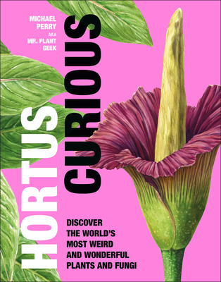 Hortus Curious: Discover the World's Most Weird and Wonderful Plants and Fungi By Michael Perry, Aaron Apsley (Illustrator) Cover Image