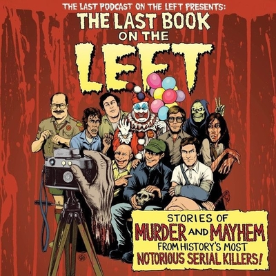 The Last Book on the Left: Stories of Murder and Mayhem from History's Most Notorious Serial Killers Cover Image