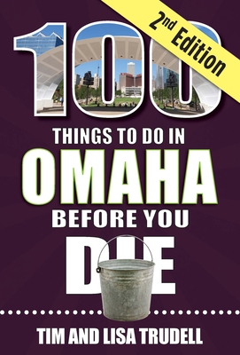 100 Things to Do in Omaha Before You Die, 2nd Edition (100 Things to Do Before You Die)
