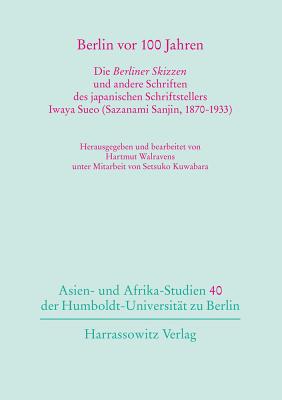 Berlin VOR 100 Jahren: Die Berliner Skizzen Und Andere Schriften Des Japanischen Schriftstellers Iwaya Sueo (Sazanami Sanjin, 1870-1933) Cover Image