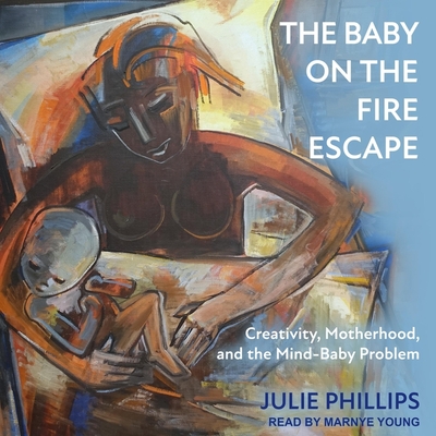 The Baby on the Fire Escape: Creativity, Motherhood, and the Mind-Baby Problem By Julie Phillips, Marnye Young (Read by) Cover Image