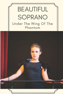 Beautiful Soprano: Under The Wing Of The Phantom: Palais Garnier Cover Image