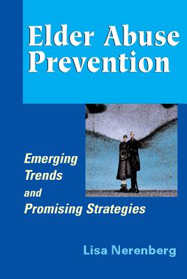 Elder Abuse Prevention: Emerging Trends and Promising Strategies By Lisa Nerenberg Cover Image