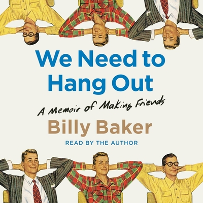 We Need to Hang Out: A Memoir of Making Friends By Billy Baker, Billy Baker (Read by) Cover Image