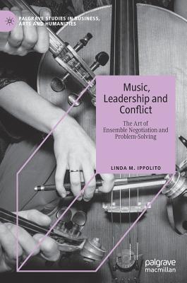 Music, Leadership and Conflict: The Art of Ensemble Negotiation and Problem-Solving (Palgrave Studies in Business) Cover Image