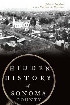 Hidden History of Sonoma County By John C. Schubert, Valerie A. Munthe (With) Cover Image
