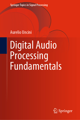 Digital Audio Processing Fundamentals (Springer Topics in Signal Processing #21) By Aurelio Uncini Cover Image