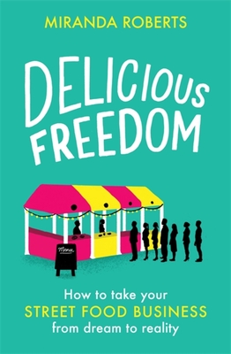 Delicious Freedom: How to Take Your Street Food Business from Dream to Reality Cover Image