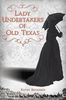 Lady Undertakers of Old Texas By Kathy Benjamin Cover Image