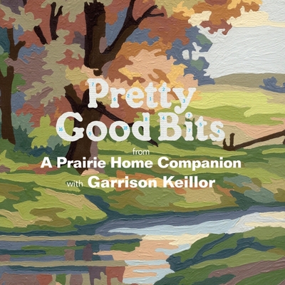 Pretty Good Bits from a Prairie Home Companion and Garrison Keillor Lib/E: A Specially Priced Introduction to the World of Lake Wobegon (Prairie Home Companion Series Lib/E)