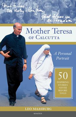 Mother Teresa of Calcutta: A Personal Portrait: 50 Inspiring Stories Never Before Told By Fr. Leo Maasburg Cover Image