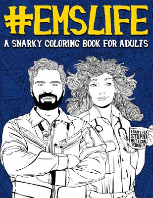 EMS Life: A Snarky Coloring Book for Adults: A Funny Adult Coloring Book for Emergency Medical Services: First Responders, Ambul Cover Image