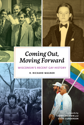 Coming Out, Moving Forward: Wisconsin’s Recent Gay History By Mr. R. Richard Wagner Cover Image