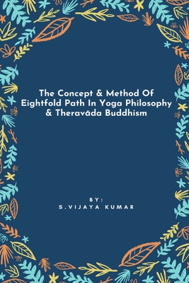 The Concept & Method Of Eightfold Path In Yoga Philosophy & Theravada Buddhism By S. Vijaya Kumar Cover Image