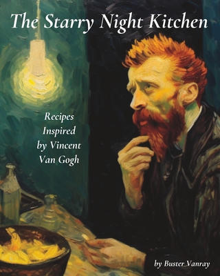 Cover for The Starry Night Kitchen: Recipes Inspired by Vincent Van Gogh