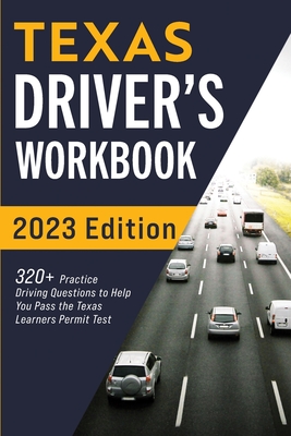 Texas Driver's Workbook: 320+ Practice Driving Questions to Help You Pass the Texas Learner's Permit Test Cover Image
