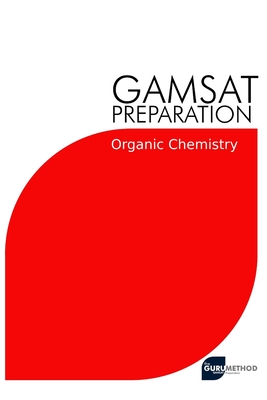 GAMSAT Preparation Organic Chemistry: Efficient Methods, Detailed Techniques, Proven Strategies, and GAMSAT Style Questions for GAMSAT Organic Chemist Cover Image