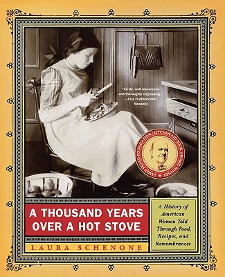 A Thousand Years Over a Hot Stove: A History of American Women Told through Food, Recipes, and Remembrances By Laura Schenone Cover Image