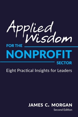 Applied Wisdom for the Nonprofit Sector: Eight Practical Insights for Leaders By James C. Morgan Cover Image