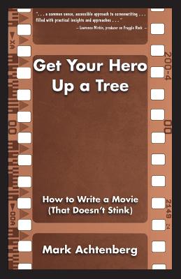 Cover for Get Your Hero Up a Tree: How to Write a Movie (That Doesn't Stink)