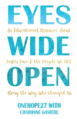 Eyes Wide Open: An Educational Resource About Foster Care & the People We Met Along the Way Who Changed Us By Onehope27, Charonne Ganiere Cover Image