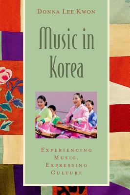 Music in Korea: Experiencing Music, Expressing Culture [With CD (Audio)] (Global Music)