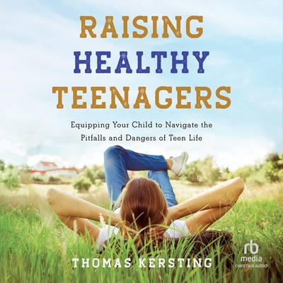 Raising Healthy Teenagers: Equipping Your Child to Navigate the Pitfalls and Dangers of Teen Life Cover Image
