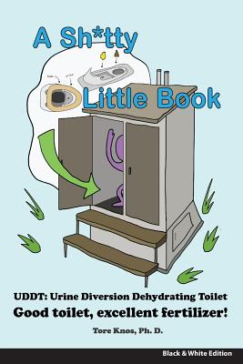 A Sh*tty Little Book: Urine-Diverting Dehydrating Toilet, Safe Sewage Best Fertilizer, 6
