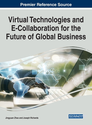 Virtual Technologies and E-Collaboration for the Future of Global Business By Jingyuan Zhao (Editor), Joseph Richards (Editor) Cover Image